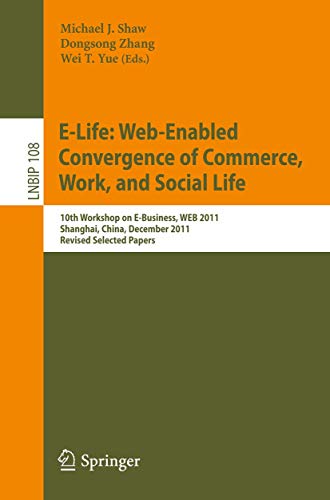 9783642298721: E-Life: Web-Enabled Convergence of Commerce, Work, and Social Life: 10th Workshop on E-Business, WEB 2011, Shanghai, China, December 4, 2011, Revised ... December 4, 2011 Revised Selected Papers: 108