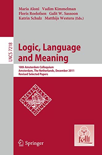 9783642314810: Logic, Language and Meaning: 18th Amsterdam Colloquium, Amsterdam, The Netherlands, December 19-21, 2011, Revised Selected Papers: 7218 (Lecture Notes in Computer Science)