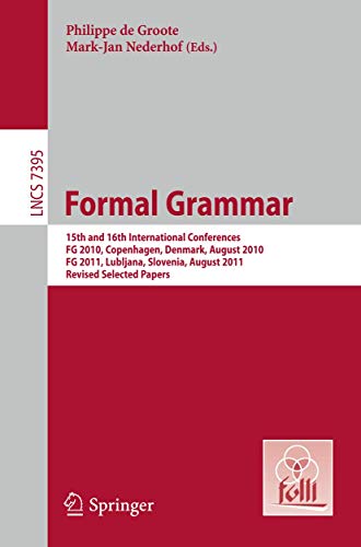 Stock image for Formal Grammar: 15th and 16th International Conference on Formal GrammarFG 2010 Copenhagen, Denmark, August 2010FG 2011 Lubljana, Slovenia, August 2011 (Lecture Notes in Computer Science, 7395) for sale by Lucky's Textbooks