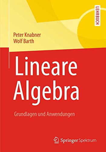 Lineare Algebra: Grundlagen und Anwendungen (Springer-Lehrbuch) - Knabner, Peter und Wolf Barth