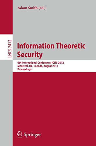 9783642322839: Information Theoretic Security: 6th International Conference, ICITS 2012, Montreal, QC, Canada, August 15-17, 2012, Proceedings (Lecture Notes in Computer Science, 7412)