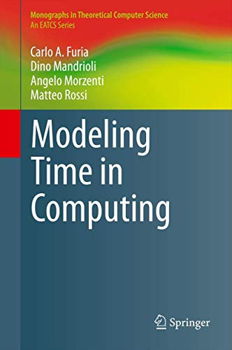 Modeling Time in Computing (Monographs in Theoretical Computer Science. An EATCS Series) (9783642323317) by Furia, Carlo A.; Mandrioli, Dino; Morzenti, Angelo; Rossi, Matteo