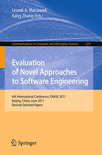 Stock image for Evaluation of Novel Approaches to Software Engineering: 6th International Conference, ENASE 2011, Beijing, China, June 8-11, 2011. Revised Selected . in Computer and Information Science, 275) for sale by Bookmonger.Ltd