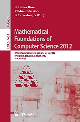 9783642325885: Mathematical Foundations of Computer Science 2012: 37th International Symposium, Mfcs 2012, Bratislava, Slovakia, August 27-31, 2012, Proceedings: 7464