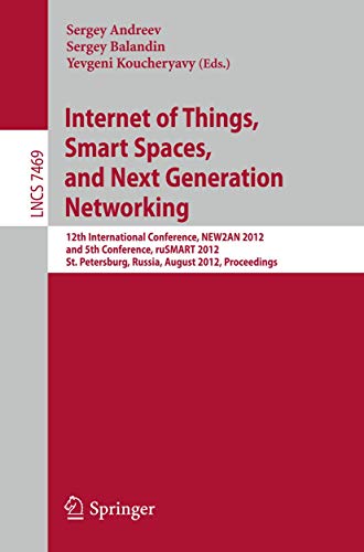 Internet of Things, Smart Spaces, and Next Generation Networking : 12th International Conference, NEW2AN 2012, and 5th Conference, ruSMART 2012, St. Petersburg, Russia, August 27-29, 2012, Proceedings - Sergey Andreev