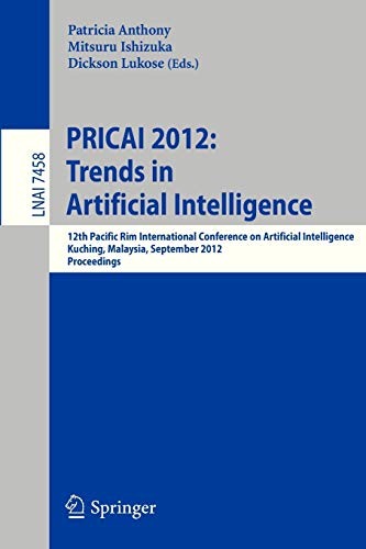 PRICAI 2012: Trends in Artificial Intelligence : 12th Pacific Rim International Conference, Kuching, Malaysia, September 3-7, 2012. Proceedings - Patricia Anthony