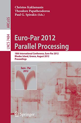 9783642328190: Euro-Par 2012 Parallel Processing: 18th International Conference, Euro-Par 2012, Rhodes Island, Greece, August 27-31, 2012. Proceedings: 7484 (Lecture Notes in Computer Science)