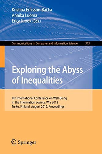 Stock image for Exploring the Abyss of Inequalities: 4th International Conference on Well-Being in the Information Society, WIS 2012, Turku, Finland, August 22-24, . in Computer and Information Science, 313) for sale by Lucky's Textbooks