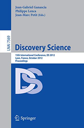 Stock image for Discovery Science: 15th International Conference, DS 2012, Lyon, France, October 29-31, 2012, Proceedings (Lecture Notes in Computer Science / Lecture Notes in Artificial Intelligence) for sale by Revaluation Books