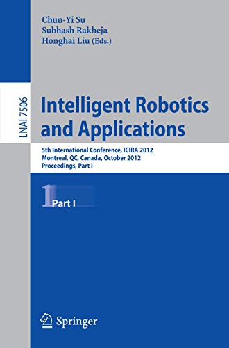 9783642335082: Intelligent Robotics and Applications: 5th International Conference, ICIRA 2012, Montreal, Canada, October 3-5, 2012, Proceedings, Part I: 7506 (Lecture Notes in Computer Science, 7506)