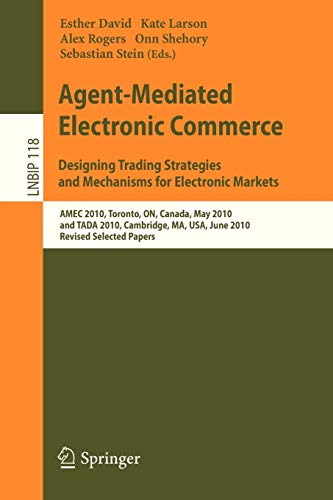 Stock image for Agent-Mediated Electronic Commerce. Designing Trading Strategies and Mechanisms for Electronic Markets: Amec 2010, Toronto, On, Canada, May 10, 2010, for sale by ThriftBooks-Dallas
