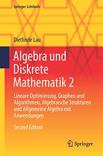 9783642343070: Algebra und Diskrete Mathematik 2: Lineare Optimierung, Graphen und Algorithmen, Algebraische Strukturen und Allgemeine Algebra mit Anwendungen (Springer-Lehrbuch)
