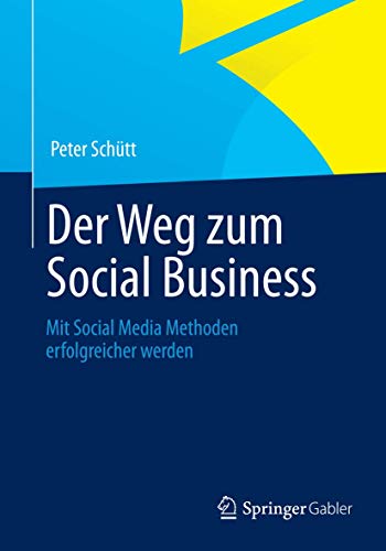 Der Weg zum Social Business: Mit Social Media Methoden erfolgreicher werden (German Edition) (9783642346408) by SchÃ¼tt, Peter