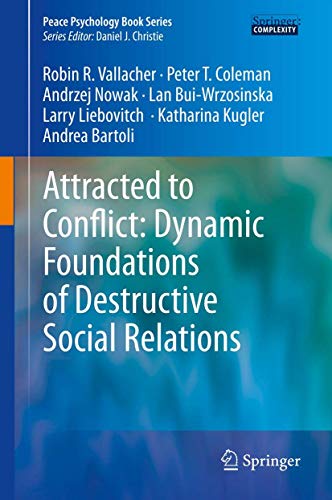 Attracted to Conflict: Dynamic Foundations of Destructive Social Relations (Peace Psychology Book Series) (9783642352799) by Vallacher, Robin R.; Coleman, Peter T.; Nowak, Andrzej; Bui-Wrzosinska, Lan; Liebovitch, Larry; Kugler, Katharina; Bartoli, Andrea