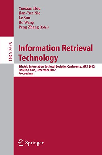Stock image for Information Retrieval Technology: 8th Asia Information Retrieval Societies Conference, AIRS 2012, Tianjin, China, December 17-19, 2012, Proceedings: 7675 (Lecture Notes in Computer Science, 7675) for sale by Cambridge Rare Books