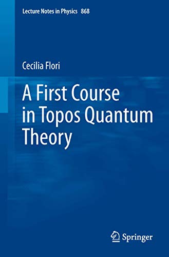 9783642357121: A First Course in Topos Quantum Theory: 868 (Lecture Notes in Physics)