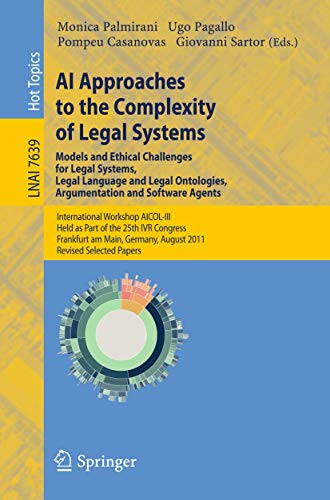 Imagen de archivo de AI Approaches to the Complexity of Legal Systems - Models and Ethical Challenges for Legal Systems, Legal Language and Legal Ontologies, Argumentation . (Lecture Notes in Computer Science, 7639) a la venta por Lucky's Textbooks