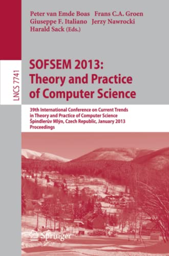 SOFSEM 2013: Theory and Practice of Computer Science 39th International Conference on Current Trends in Theory and Practice of Computer Science, Špindler?v Mlýn, Czech Republic, January 26-31, 2013, Proceedings - van Emde Boas, Peter, Frans C.A. Groen und Giuseppe F. Italiano