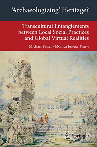 Archaeologizing' Heritage? : Transcultural Entanglements between Local Social Practices and Global Virtual Realities - Monica Juneja