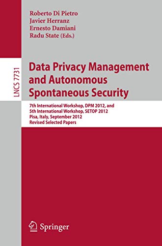 Beispielbild fr Data Privacy Management and Autonomous Spontaneous Security 7th International Workshop, DPM 2012, and 5th International Workshop, SETOP 2012, Pisa, Italy, September 13-14, 2012. Revised Selected Papers zum Verkauf von Buchpark