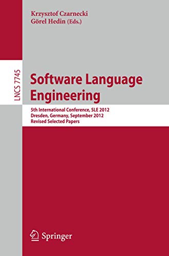 9783642360886: Software Language Engineering: 5th International Conference, SLE 2012, Dresden, Germany, September 26-28, 2012, Revised Selected Papers (Lecture Notes in Computer Science, 7745)