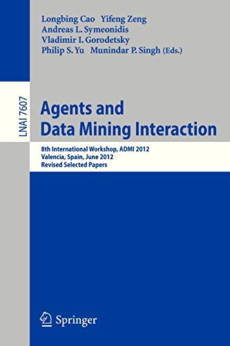 9783642362873: Agents and Data Mining Interaction: 8th International Workshop, ADMI 2012, Valencia, Spain, June 4-5, 2012, Revised Selected Papers: 7607 (Lecture Notes in Artificial Intelligence)
