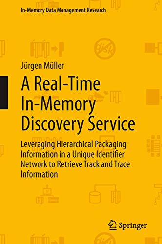 9783642371271: A Real-Time In-Memory Discovery Service: Leveraging Hierarchical Packaging Information in a Unique Identifier Network to Retrieve Track and Trace Information (In-Memory Data Management Research)