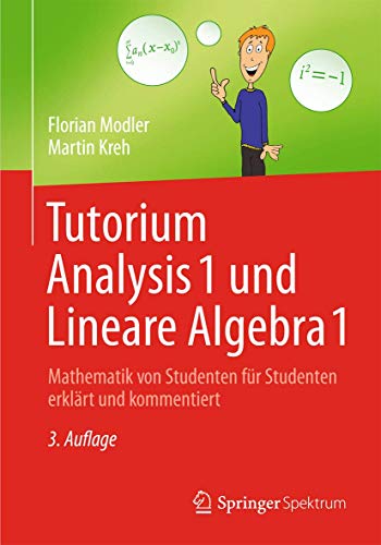 9783642373657: Tutorium Analysis 1 und Lineare Algebra 1: Mathematik von Studenten fur Studenten erklart und kommentiert