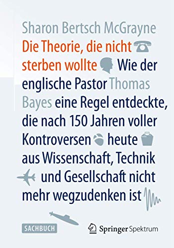 Beispielbild fr Die Theorie, die nicht sterben wollte: Wie der englische Pastor Thomas Bayes eine Regel entdeckte, die nach 150 Jahren voller Kontroversen heute aus . und Gesellschaft nicht mehr wegzudenken ist zum Verkauf von medimops