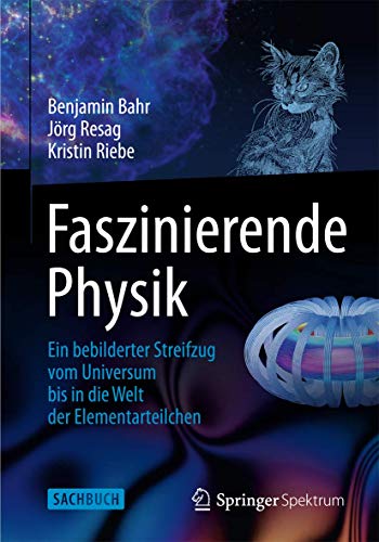 Faszinierende Physik. Ein bebilderter Streifzug vom Universum bis in die Welt der Elemntarteilchen