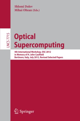 9783642382499: Optical Supercomputing: 4th International Workshop, OSC 2012, in Memory of H. John Caulfield, Bertinoro, Italy, July 19-21, 2012. Revised Selected ... (Lecture Notes in Computer Science, 7715)