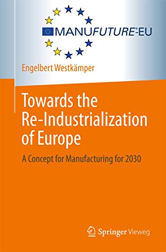 Stock image for Towards the Re-Industrialization of Europe: A Concept for Manufacturing for 2030 for sale by medimops