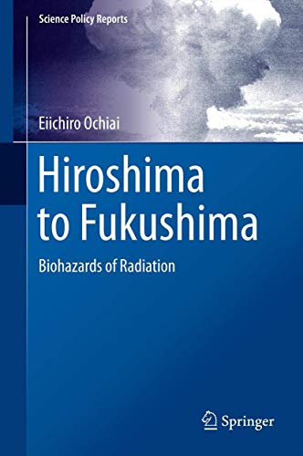 Hiroshima to Fukushima : Biohazards of Radiation - Eiichiro Ochiai