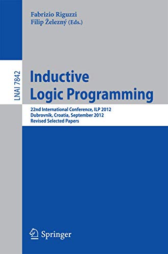 9783642388118: Inductive Logic Programming: 22nd International Conference, ILP 2012, Dubrovnik, Croatia, September 16-18,2012, Revised Selected papers: 7842