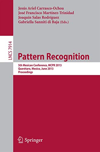 9783642389887: Pattern Recognition: 5th Mexican Conference, MCPR 2013, Queretaro, Mexico, June 26-29, 2013. Proceedings: 7914 (Image Processing, Computer Vision, Pattern Recognition, and Graphics)