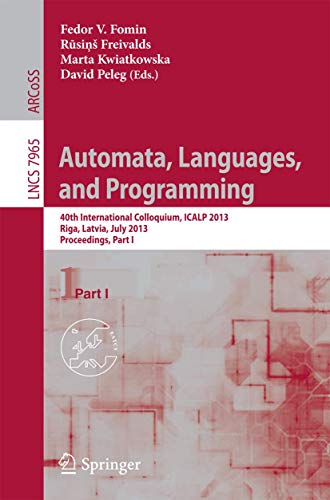 9783642392054: Automata, Languages, and Programming: 40th International Colloquium, ICALP 2013, Riga, Latvia, July 8-12, 2013, Proceedings, Part I: 7965 (Lecture Notes in Computer Science, 7965)