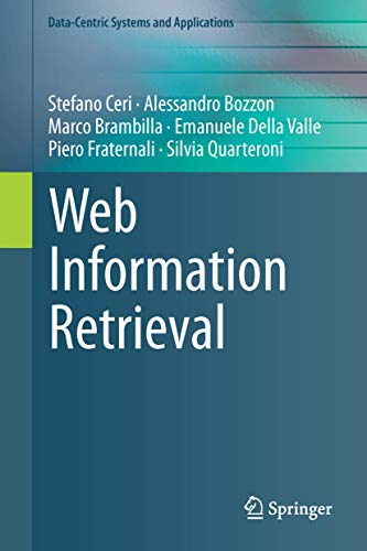 Web Information Retrieval (Data-Centric Systems and Applications) (9783642393136) by Ceri, Stefano; Bozzon, Alessandro; Brambilla, Marco; Della Valle, Emanuele; Fraternali, Piero; Quarteroni, Silvia