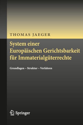 System einer Europäischen Gerichtsbarkeit für Immaterialgüterrechte. Grundlagen - Struktur - Verf...