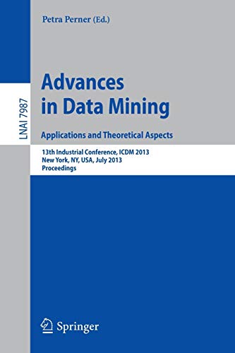 Beispielbild fr Advances in Data Mining: Applications and Theoretical Aspects : 13th Industrial Conference, ICDM 2013, New York, NY, USA, July 16-21, 2013. Proceedings zum Verkauf von Blackwell's