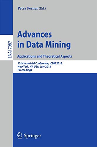 Stock image for Advances in Data Mining: Applications and Theoretical Aspects: 13th Industrial Conference, ICDM 2013, New York, NY, USA, July 16-21, 2013. Proceedings (Lecture Notes in Computer Science) for sale by Chiron Media