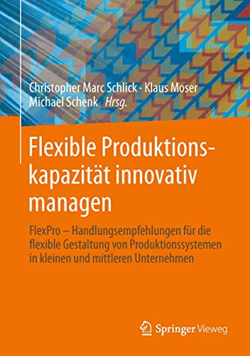 9783642398957: Flexible Produktionskapazitt innovativ managen: Handlungsempfehlungen fr die flexible Gestaltung von Produktionssystemen in kleinen und mittleren Unternehmen