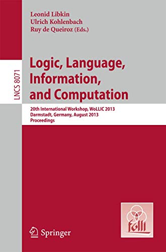 9783642399916: Logic, Language, Information, and Computation: 20th International Workshop, WoLLIC 2013, Darmstadt, Germany, August 20-23, 2013, Proceedings: 8071