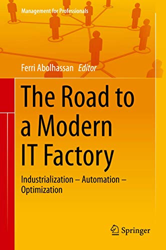 9783642402180: The Road to a Modern IT Factory: Industrialization - Automation - Optimization (Management for Professionals)