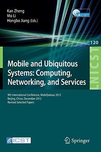 9783642402371: Mobile and Ubiquitous Systems: Computing, Networking, and Services: 9th International Conference, MOBIQUITOUS 2012, Beijing, China, December 12-14, 2012. Revised Selected Papers: 120