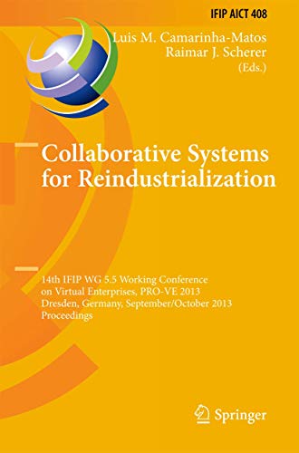 Stock image for Collaborative Systems for Reindustrialization: 14th IFIP WG 5.5 Working Conference on Virtual Enterprises, PRO-VE 2013, Dresden, Germany, September 30 . and Communication Technology, 408) for sale by Big River Books