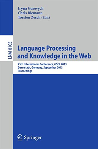 9783642407215: Language Processing and Knowledge in the Web: 25th International Conference, GSCL 2013, Darmstadt, Germany, September 25-27, 2013, Proceedings: 8105 (Lecture Notes in Computer Science)