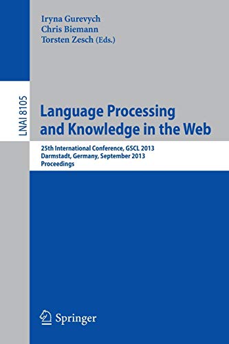 9783642407215: Language Processing and Knowledge in the Web: 25th International Conference, GSCL 2013, Darmstadt, Germany, September 25-27, 2013, Proceedings: 8105
