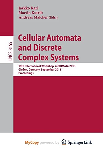 9783642408687: Cellular Automata and Discrete Complex Systems: 19th International Workshop, AUTOMATA 2013, Gieen, Germany, September 14-19, 2013, Proceedings