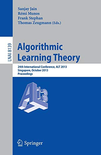 9783642409349: Algorithmic Learning Theory: 24th International Conference, ALT 2013, Singapore, October 6-9, 2013, Proceedings: 8139 (Lecture Notes in Computer Science)