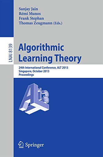 9783642409349: Algorithmic Learning Theory: 24th International Conference, ALT 2013, Singapore, October 6-9, 2013, Proceedings: 8139 (Lecture Notes in Artificial Intelligence)